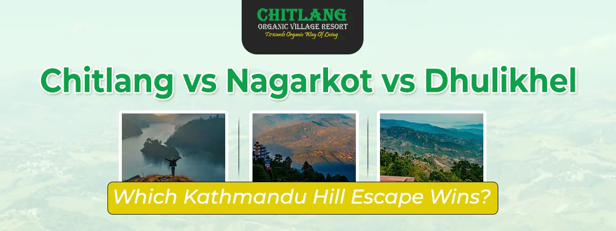 Chitlang vs Nagarkot vs Dhulikhel: Which Kathmandu Hill Escape Wins?